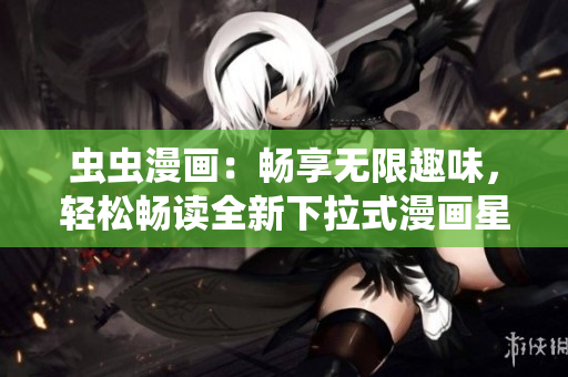 蟲蟲漫畫：暢享無限趣味，輕松暢讀全新下拉式漫畫星球