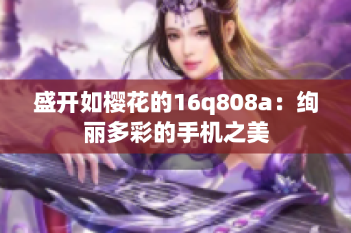 盛開如櫻花的16q808a：絢麗多彩的手機之美
