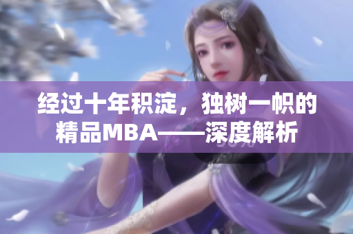 經(jīng)過十年積淀，獨樹一幟的精品MBA——深度解析