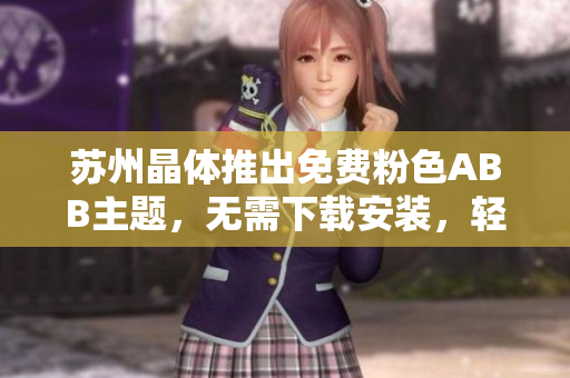 蘇州晶體推出免費粉色ABB主題，無需下載安裝，輕松體驗