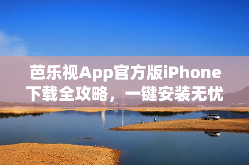 芭樂(lè)視App官方版iPhone下載全攻略，一鍵安裝無(wú)憂操作