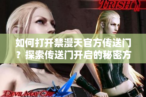 如何打開禁漫天官方傳送門？探索傳送門開啟的秘密方法