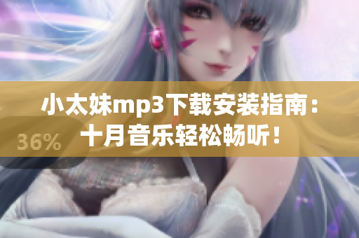 小太妹mp3下載安裝指南：十月音樂輕松暢聽！