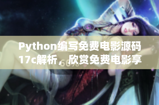 Python編寫免費(fèi)電影源碼17c解析，欣賞免費(fèi)電影享受視聽盛宴