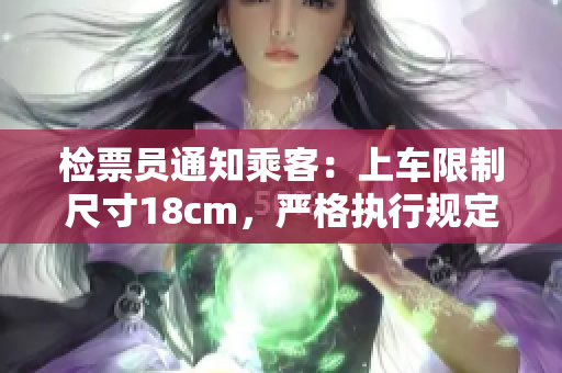檢票員通知乘客：上車限制尺寸18cm，嚴(yán)格執(zhí)行規(guī)定