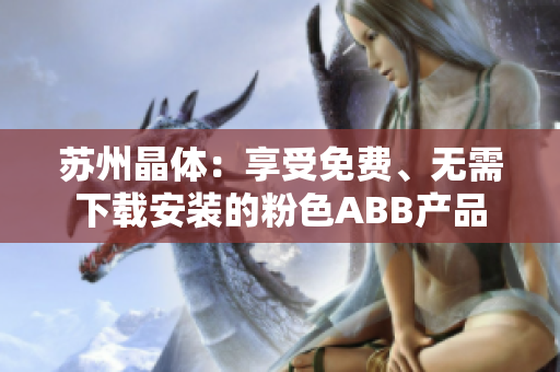 蘇州晶體：享受免費(fèi)、無(wú)需下載安裝的粉色ABB產(chǎn)品