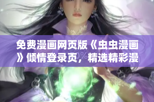 免費(fèi)漫畫網(wǎng)頁版《蟲蟲漫畫》傾情登錄頁，精選精彩漫畫供您免費(fèi)暢享