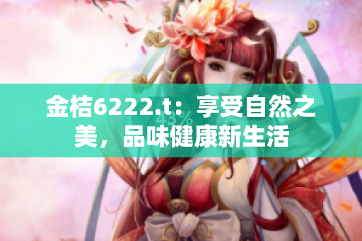 金桔6222.t：享受自然之美，品味健康新生活