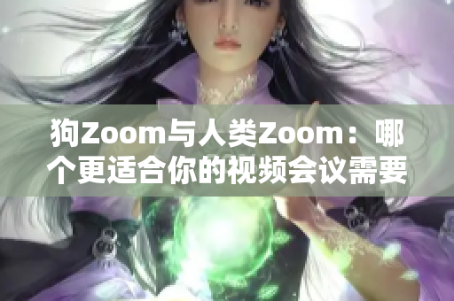 狗Zoom與人類Zoom：哪個更適合你的視頻會議需要？