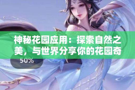 神秘花園應(yīng)用：探索自然之美，與世界分享你的花園奇跡