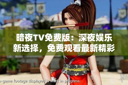 暗夜TV免費(fèi)版：深夜娛樂新選擇，免費(fèi)觀看最新精彩節(jié)目