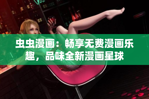 蟲蟲漫畫：暢享無費漫畫樂趣，品味全新漫畫星球