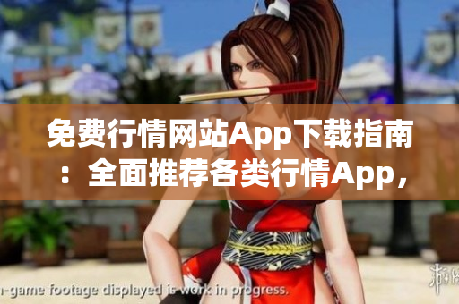 免費(fèi)行情網(wǎng)站App下載指南：全面推薦各類行情App，助您輕松獲取最新市場動態(tài)
