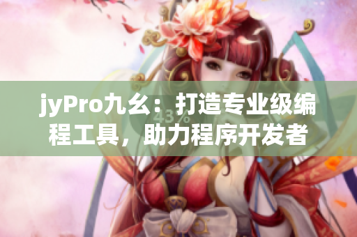jyPro九幺：打造專(zhuān)業(yè)級(jí)編程工具，助力程序開(kāi)發(fā)者
