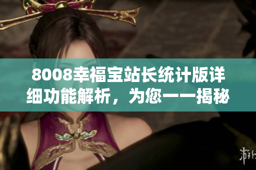 8008幸福寶站長統(tǒng)計版詳細功能解析，為您一一揭秘