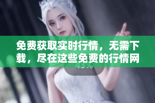 免費獲取實時行情，無需下載，盡在這些免費的行情網(wǎng)站