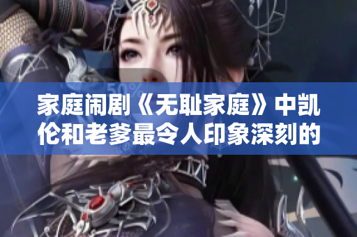 家庭鬧劇《無恥家庭》中凱倫和老爹最令人印象深刻的一句臺詞