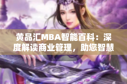 黃品匯MBA智能百科：深度解讀商業(yè)管理，助您智慧成長