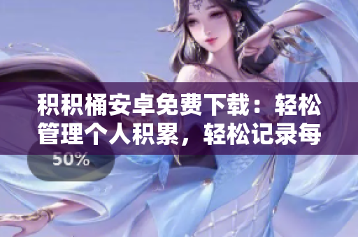 積積桶安卓免費(fèi)下載：輕松管理個(gè)人積累，輕松記錄每一次積極成長