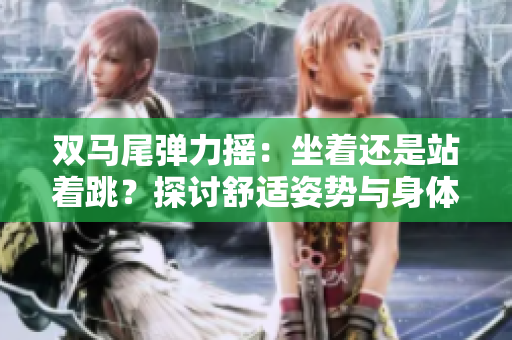 雙馬尾彈力搖：坐著還是站著跳？探討舒適姿勢與身體活動的最佳選擇