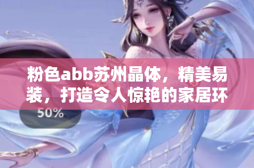 粉色abb蘇州晶體，精美易裝，打造令人驚艷的家居環(huán)境