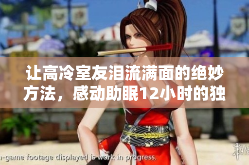 讓高冷室友淚流滿面的絕妙方法，感動助眠12小時(shí)的獨(dú)家教程