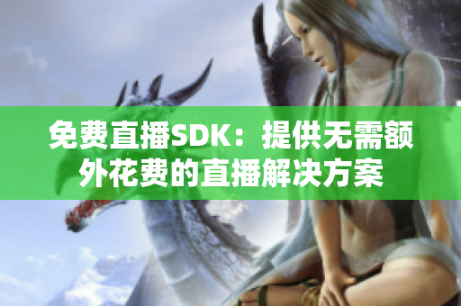免費(fèi)直播SDK：提供無需額外花費(fèi)的直播解決方案