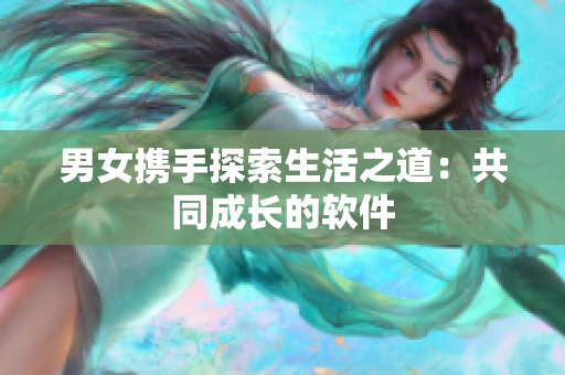 男女?dāng)y手探索生活之道：共同成長(zhǎng)的軟件