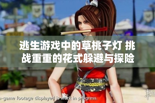 逃生游戲中的草桃子燈 挑戰(zhàn)重重的花式躲避與探險(xiǎn)