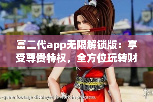富二代app無限解鎖版：享受尊貴特權，全方位玩轉財富世界