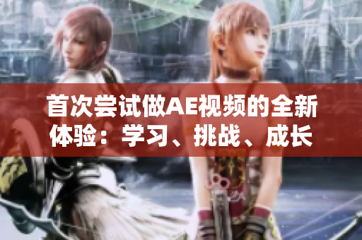 首次嘗試做AE視頻的全新體驗：學習、挑戰(zhàn)、成長