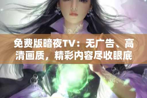 免費版暗夜TV：無廣告、高清畫質，精彩內容盡收眼底