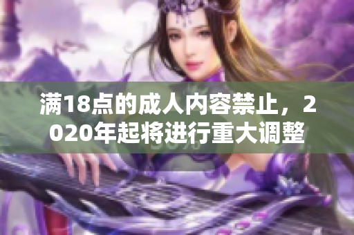 滿18點的成人內(nèi)容禁止，2020年起將進行重大調(diào)整
