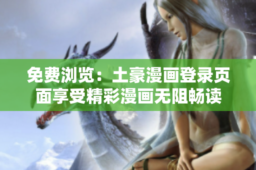 免費(fèi)瀏覽：土豪漫畫(huà)登錄頁(yè)面享受精彩漫畫(huà)無(wú)阻暢讀