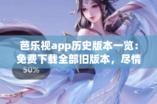 芭樂視app歷史版本一覽：免費下載全部舊版本，盡情暢玩
