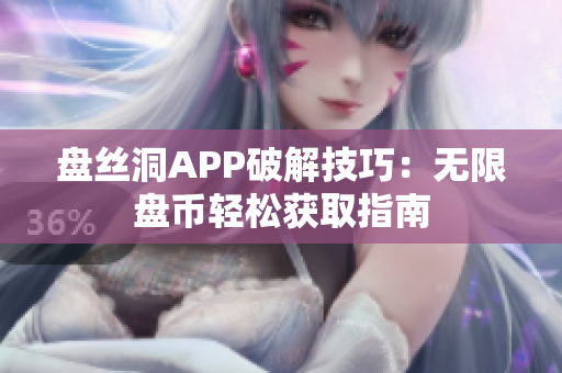 盤絲洞APP破解技巧：無限盤幣輕松獲取指南