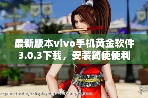 最新版本vivo手機黃金軟件3.0.3下載，安裝簡便便利