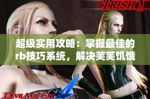 超級實用攻略：掌握最佳的rb技巧系統(tǒng)，解決芙芙饑餓問題
