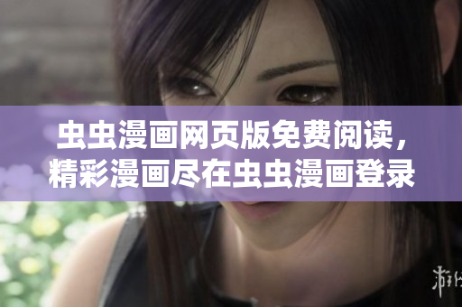 蟲(chóng)蟲(chóng)漫畫(huà)網(wǎng)頁(yè)版免費(fèi)閱讀，精彩漫畫(huà)盡在蟲(chóng)蟲(chóng)漫畫(huà)登錄頁(yè)面
