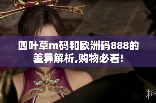 四葉草m碼和歐洲碼888的差異解析,購(gòu)物必看!