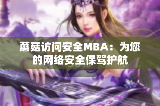 蘑菇訪問安全MBA：為您的網(wǎng)絡(luò)安全保駕護航