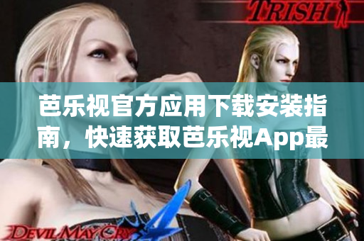 芭樂視官方應用下載安裝指南，快速獲取芭樂視App最新版，享受高清視頻體驗